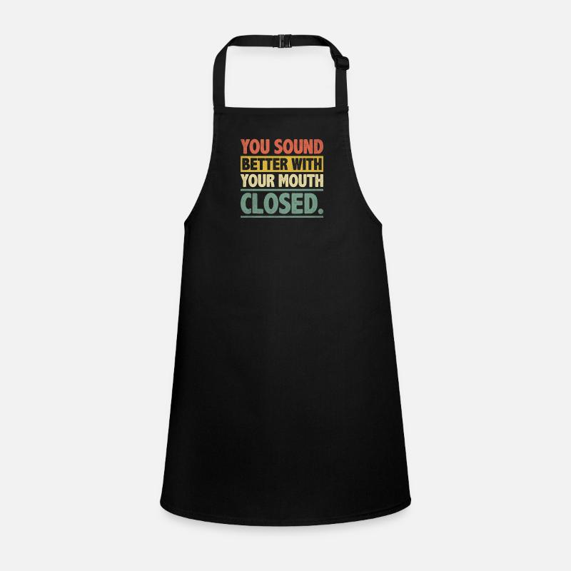 You Sound Better With Your Mouth Closed Sarcasm Children's Apron