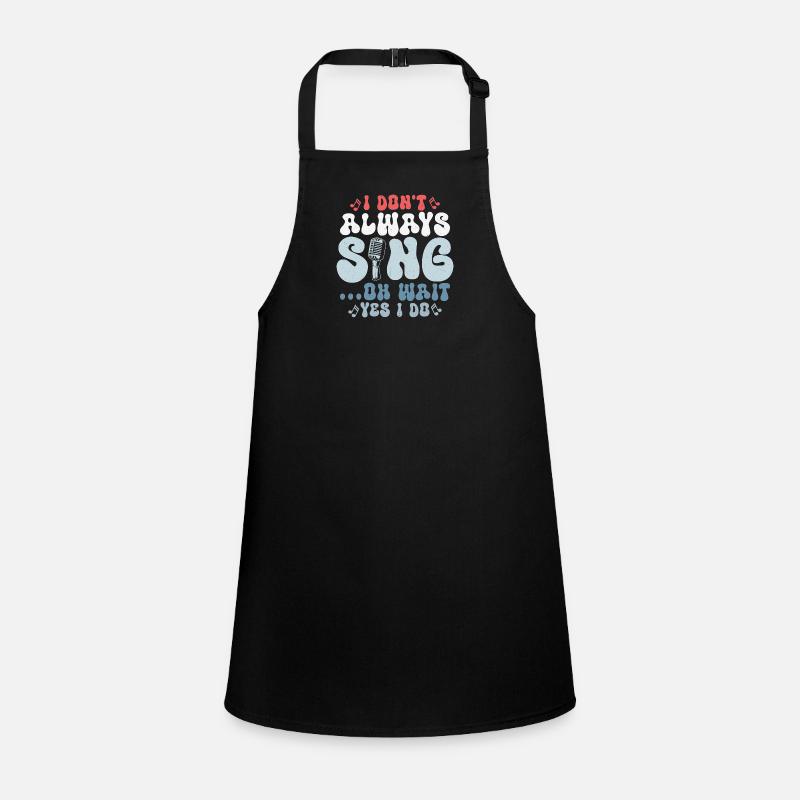 I Don't Always Sing... Oh Wait Yes I do Singer Sing Children's Apron