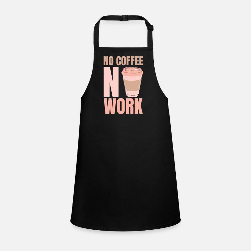 No coffee Without work Coffee Children's Apron