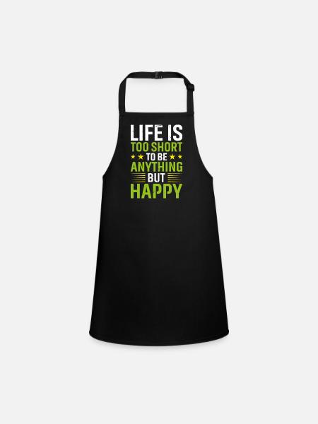 Life is Too Short to Be Anything But Happy - Schürze für Kinder - Schwarz - Vorne