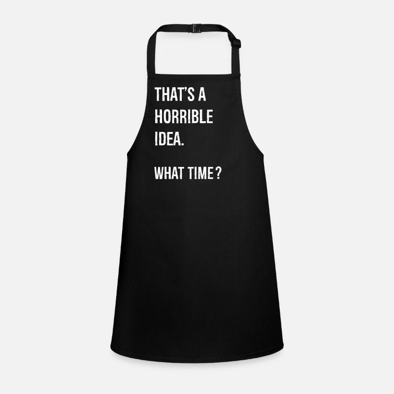 That's A Horrible Idea What Time funny shirt Children's Apron