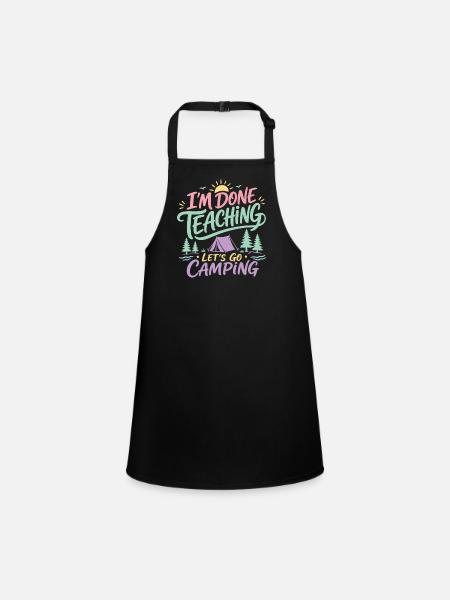 I'm Done Teaching Let's Go Camping Teacher Quote - Children's Apron - black - Front