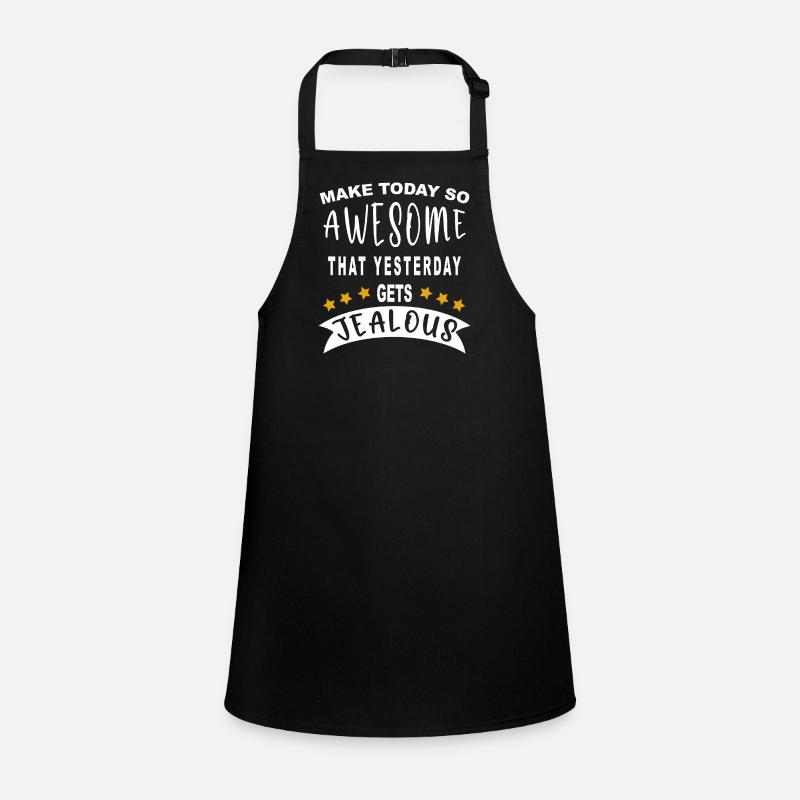 Make today so awesome that yesterday gets jealous Children's Apron