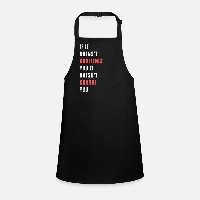 If it doesn't challenge you it doesn't change you. Children's Apron