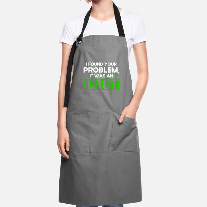 I Found Your Problem It Was An Idiot Software Develop Artisan Apron