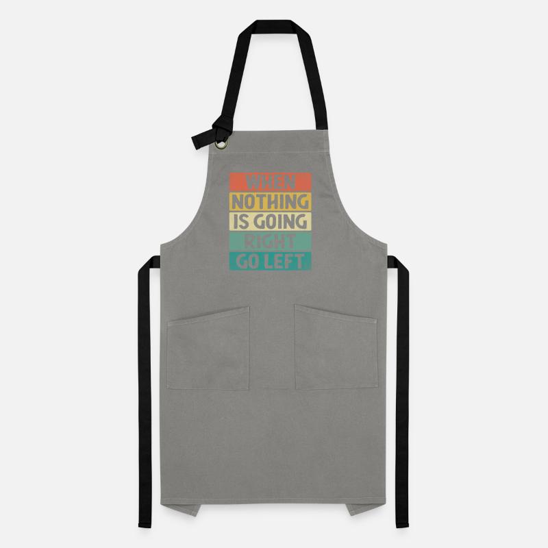 When Nothing Is Going Right Go Left Sarcasm Artisan Apron