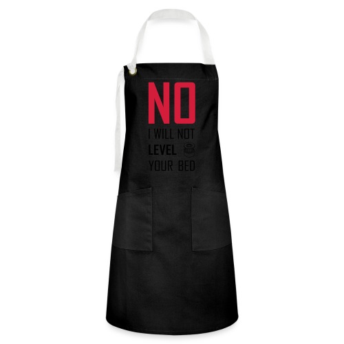 No I will not level your bed (vertical) - Artisan Apron