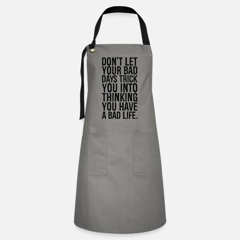 don't let your bad days trick you into thinking - Artisan Apron - grey/black