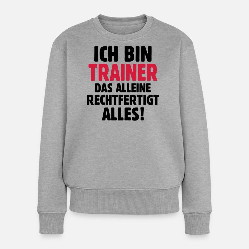 Ich bin Trainer das rechtfertigt alles - Fußball - Frauen Premium Bio Pullover - Grau meliert