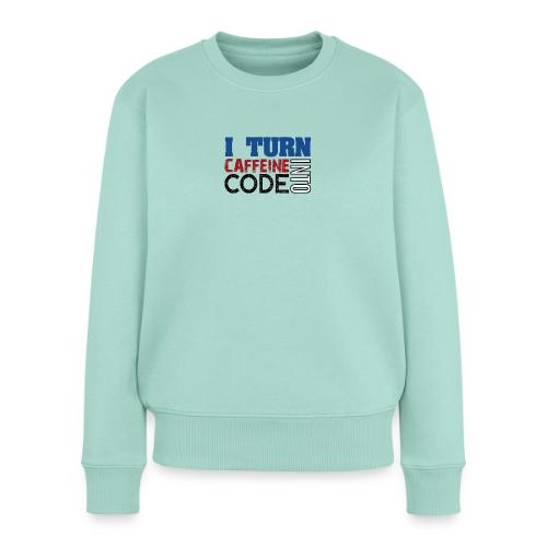 I turn caffeine into code - Women's Premium Organic Jumper