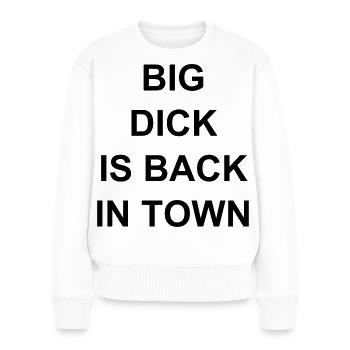 big dick is back in town,Spruch,Sex,Fuck,Party - Frauen Premium Bio Pullover - Weiß - Vorne - Julia (174cm)