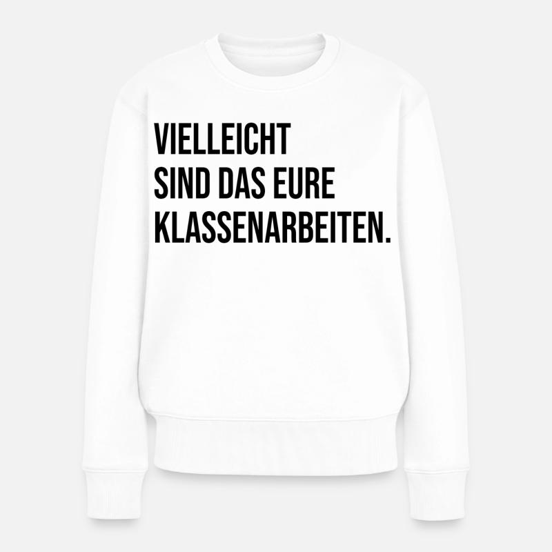 Vielleicht sind das eure Klassenarbeiten - Frauen Premium Bio Pullover - Weiß