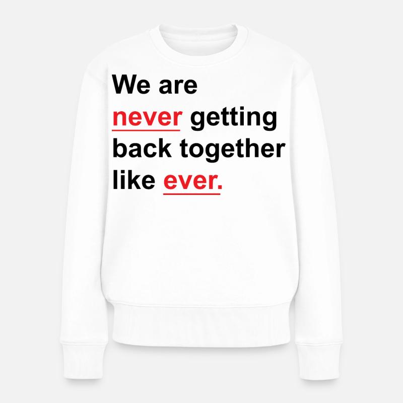 We Are Never Getting Back Together Like Ever - Women's Premium Organic Jumper - white