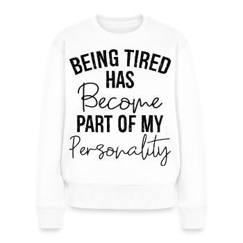 being tired has become part of my personality - Frauen Premium Bio Pullover - Weiß - Vorne - Julia (174cm)