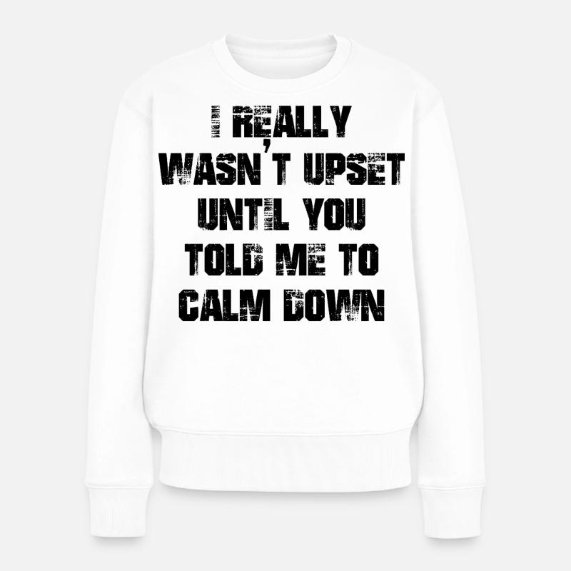 I really wasn't upset until you told me calm down - Frauen Premium Bio Pullover - Weiß