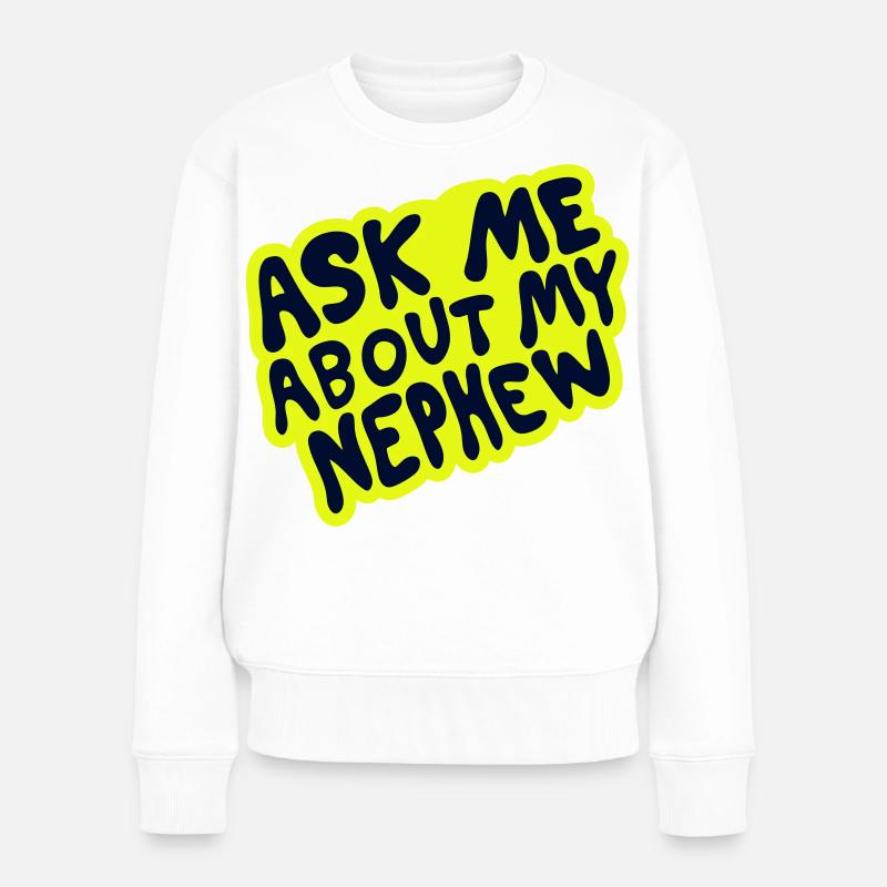 Ask Me About My Nephew – Familien-Design - Frauen Premium Bio Pullover - Weiß