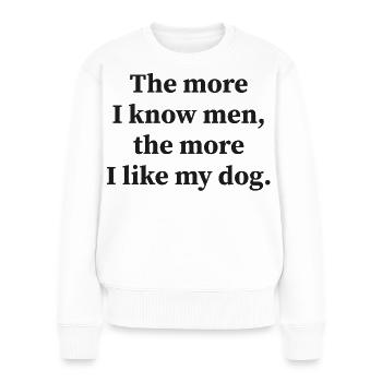 The more I know men, the more I like my dog! - Frauen Premium Bio Pullover - Weiß - Vorne - Julia (174cm)