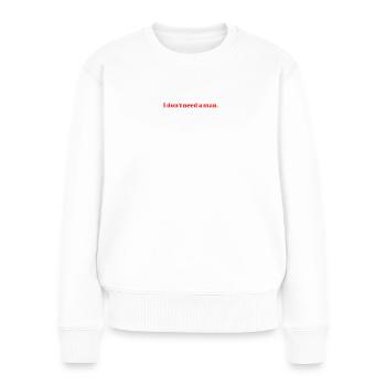 I don't need a man. - Women's Premium Organic Jumper - white - Front - Julia (174cm)