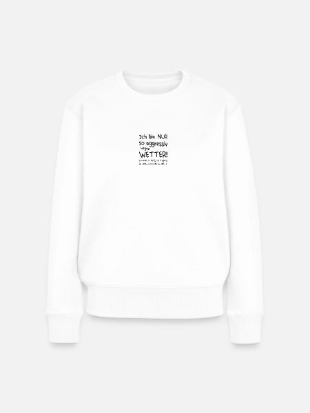 Aggressiv wegen Wetter - Frauen Premium Bio Pullover - Weiß