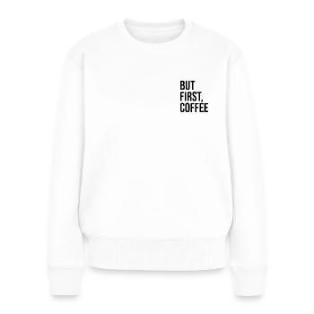 But first coffee - Frauen Premium Bio Pullover - Weiß - Vorne - Julia (174cm)