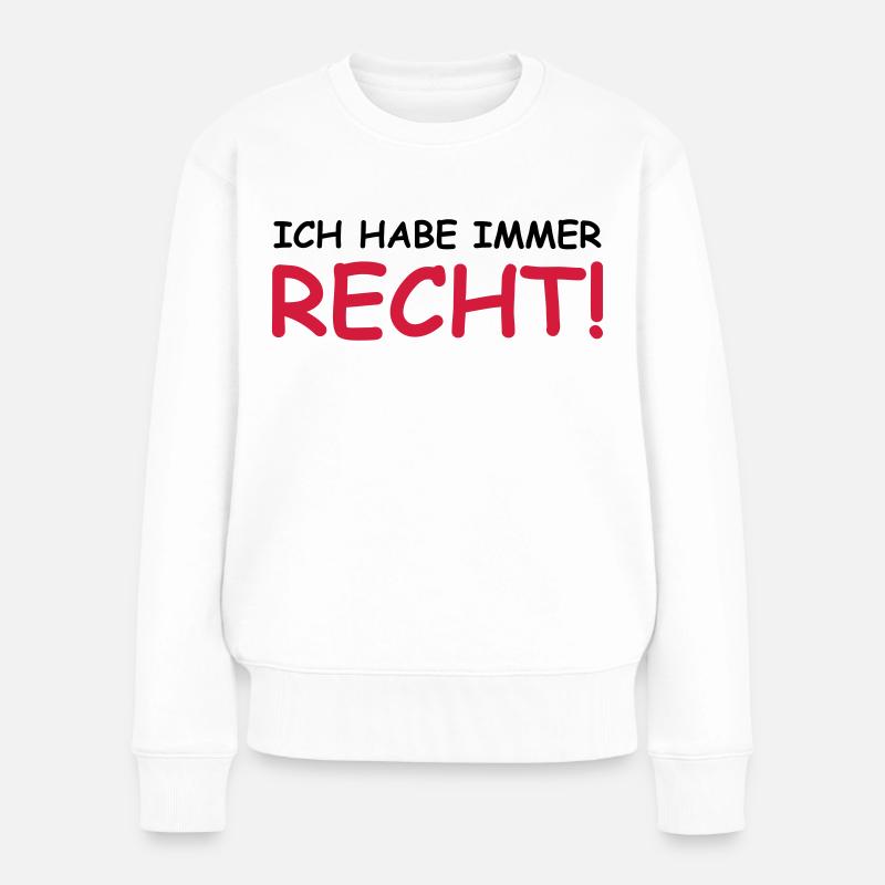 Ich habe immer recht! - Frauen Premium Bio Pullover - Weiß