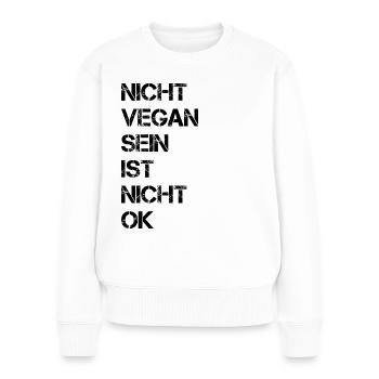 Nicht Vegan Sein Ist Nicht Ok - Veganer Spruch - Frauen Premium Bio Pullover - Weiß - Vorne - Julia (174cm)