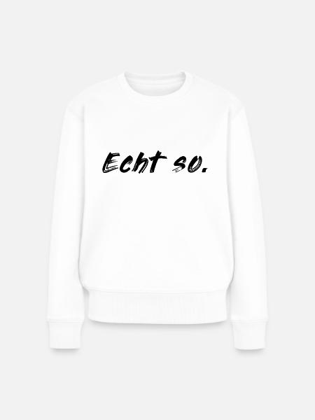 Echt so! - Frauen Premium Bio Pullover - Weiß