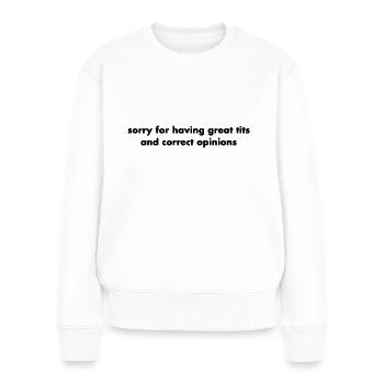 sorry for having great tits and correct opinions - Women's Premium Organic Jumper - white - Front - Julia (174cm)