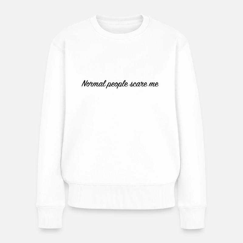 Normale Menschen machen mir Angst - Frauen Premium Bio Pullover - Weiß
