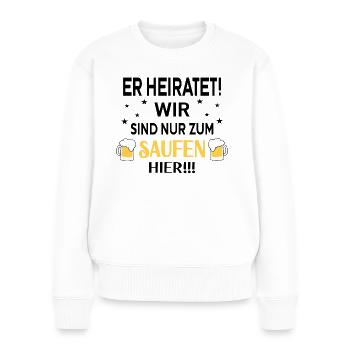 Er Heiratet wir sind nur zum Saufen Hier - Frauen Premium Bio Pullover - Weiß - Vorne - Julia (174cm)