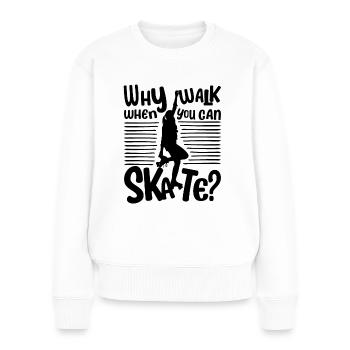Skater Girl - Why walk when you can Skate? - Women's Premium Organic Jumper - white - Front - Julia (174cm)