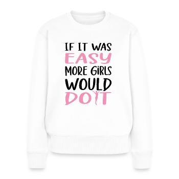 Gymnastics If It Was Easy More Girls Would Do It - Frauen Premium Bio Pullover - Weiß - Vorne - Julia (174cm)