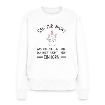 Du bist nicht mein Einhorn - lustiges Einhorn - Frauen Premium Bio Pullover - Weiß - Vorne - Julia (174cm)