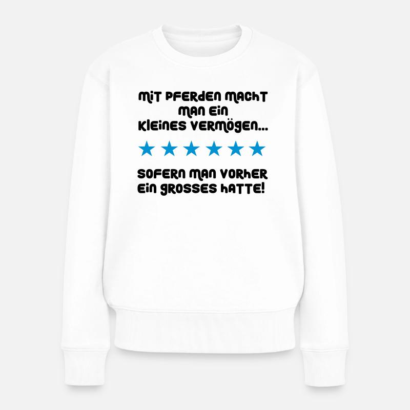 Mit Pferden macht man ein kleines Vermögen - Frauen Premium Bio Pullover - Weiß