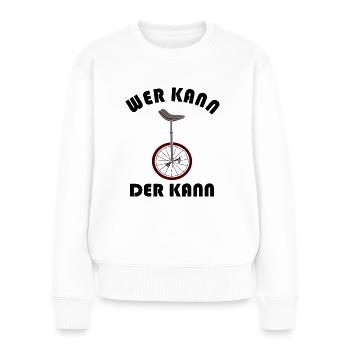 Einrad Spruch Wer Kann Der Kann Einradfahrer - Frauen Premium Bio Pullover - Weiß - Vorne - Julia (174cm)