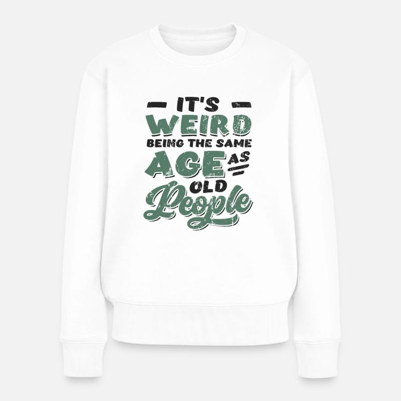 It's Weird Being The Same Age As Old People - Frauen Premium Bio Pullover - Weiß