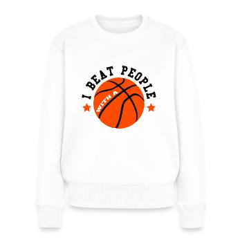 I Beat People With A Basketball Motive Basketball - Frauen Premium Bio Pullover - Weiß - Vorne - Julia (174cm)