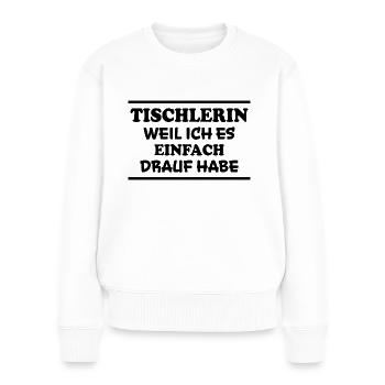 Tischlerin Spruch Schreinerin Tischlerin Geschenk - Frauen Premium Bio Pullover - Weiß - Vorne - Julia (174cm)