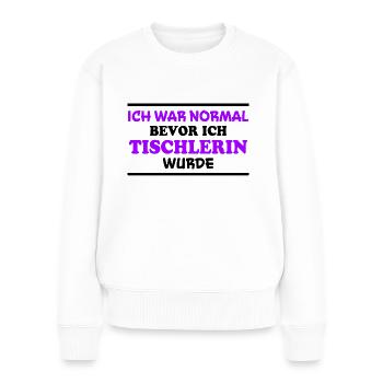 Tischlerin Spruch Schreinerin Tischlerin Geschenk - Frauen Premium Bio Pullover - Weiß - Vorne - Julia (174cm)