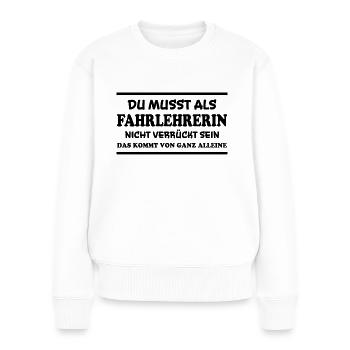 Fahrlehrerin Fahrschule Witz Fahrlehrerin Geschenk - Frauen Premium Bio Pullover - Weiß - Vorne - Julia (174cm)