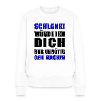Schlank würde ich dich nur unnötig geil machen - Frauen Premium Bio Pullover - Weiß - Vorne - Julia (174cm)