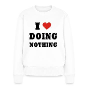 I love doing nothing - Women's Premium Organic Jumper - white - Front - Julia (174cm)