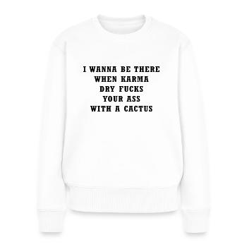 I want to Be There When Karma Dry F?#cks Your Ass - Women's Premium Organic Jumper - white - Front - Julia (174cm)
