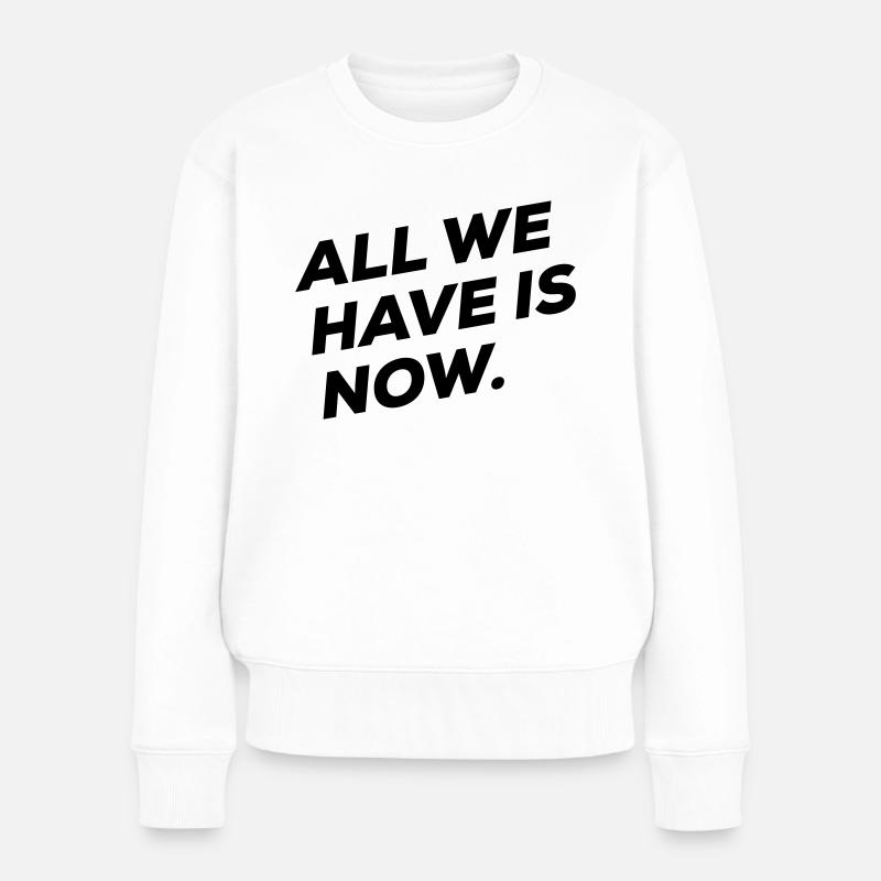 All we have is NOW - Frauen Premium Bio Pullover - Weiß