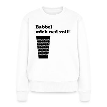 Geripptes Babbel mich ned voll! #geripptes #Fffm - Frauen Premium Bio Pullover - Weiß - Vorne - Julia (174cm)