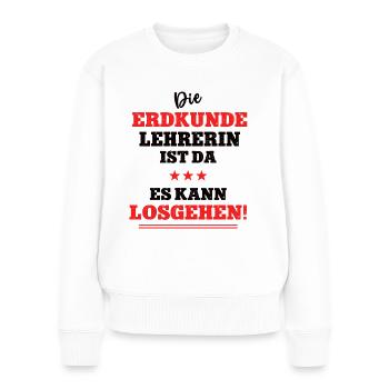 Die Erdkunde Lehrerin ist da Geographie Schule Geo - Frauen Premium Bio Pullover - Weiß - Vorne - Julia (174cm)
