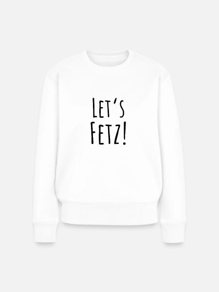 Statement "Let's fetz" in schwarz - Frauen Premium Bio Pullover - Weiß