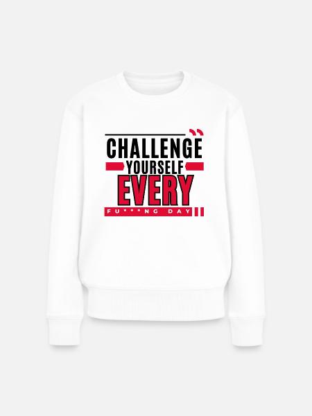 Motivation: Challenge Yourself Every F***ng day - Women's Premium Organic Jumper - white