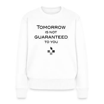 tomorrow is not guaranteed to you Spruch - Frauen Premium Bio Pullover - Weiß - Vorne - Julia (174cm)