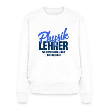 Physiklehrer - Wie ein normaler Lehrer nur cooler - Frauen Premium Bio Pullover - Weiß - Vorne - Julia (174cm)